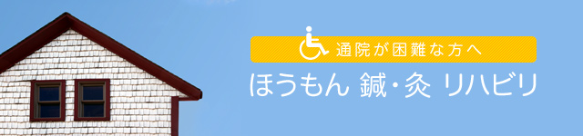 通院が困難な方へ　ほうもん鍼・灸リハビリ