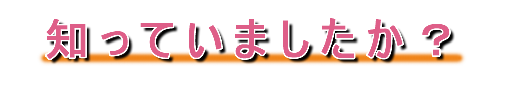 知っていましたか？
